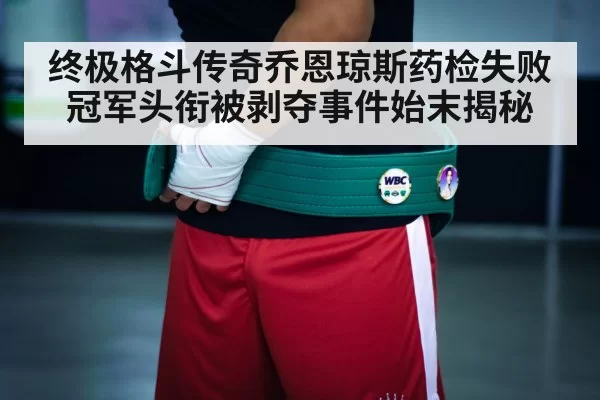 终极格斗传奇乔恩琼斯药检失败冠军头衔被剥夺事件始末揭秘